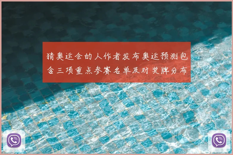 猜奥运会的人作者发布奥运预测包含三项重点参赛名单及对奖牌分布影响