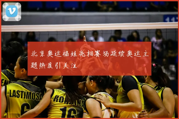 北京奥运福娃亮相赛场延续奥运主题热度引关注