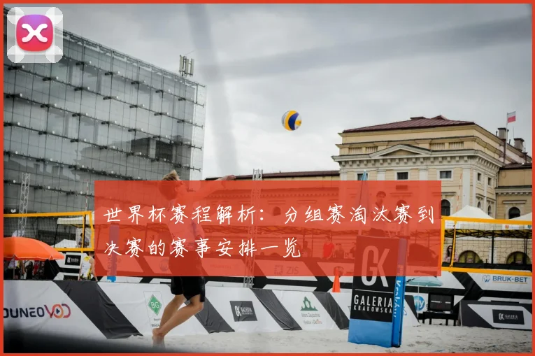 世界杯赛程解析:分组赛淘汰赛到决赛的赛事安排一览